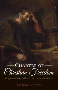 Charter Of Christian Freedom A Laypersons Study Guide To Pauls Letter To The Galatians Gordon Lindsey