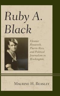 Ruby A Black Eleanor Roosevelt Puerto Rico And Political Journalism In Washington Maurine H Beasley
