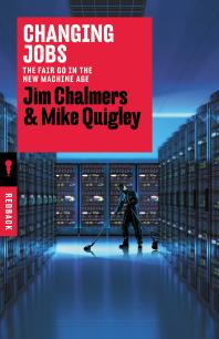 Changing Jobs The Fair Go In The New Machine Age 1st Edition Mike Quigley Jim Chalmers