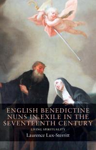English Benedictine Nuns In Exile In The Seventeenth Century Living Spirituality 1st Edition Laurence Luxsterritt Anne Dunanpage