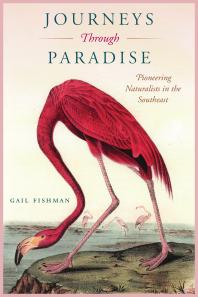 Journeys Through Paradise Pioneering Naturalists In The Southeast 1st Edition Gail Fishman