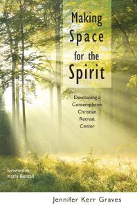 Making Space For The Spirit Developing A Contemplative Christian Retreat Center Jennifer Kerr Graves Kathi Bentall