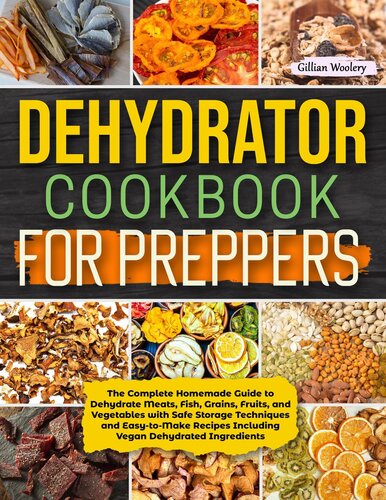 Dehydrator Cookbook For Preppers The Complete Homemade Guide To Dehydrate Meats Fish Grains Fruits And Vegetables With Safe Storage Techniques Including Vegan Dehydrated Ingredients Gillian Woolery