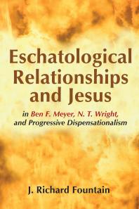 Eschatological Relationships And Jesus In Ben F Meyer N T Wright And Progressive Dispensationalism Richard Fountain
