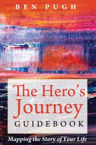 The Heros Journey Guidebook Mapping The Story Of Your Life Ben Pugh