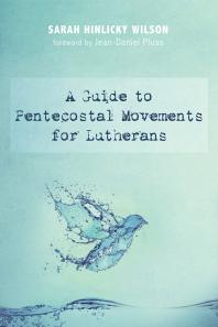 A Guide To Pentecostal Movements For Lutherans Sarah Hinlicky Wilson J D Plüss