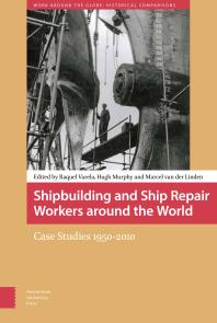 Shipbuilding And Ship Repair Workers Around The World Case Studies 19502010 1st Edition Raquel Varela Hugh Murphy Marcel Van Der Linden