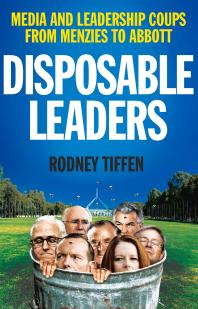 Disposable Leaders Media And Leadership Coups From Menzies To Abbott 1st Edition Rodney Tiffen
