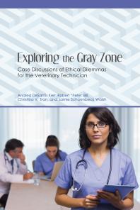 Exploring The Gray Zone Case Discussions Of Ethical Dilemmas For The Veterinary Technician Andrea Desantis Kerr Robert Pete Bill Christina V Tran Jamie Schoenbeck Walsh