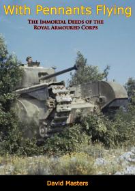 With Pennants Flying The Immortal Deeds Of The Royal Armoured Corps David Masters