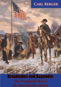Broadsides And Bayonets The Propaganda War Of The American Revolution Carl Berger