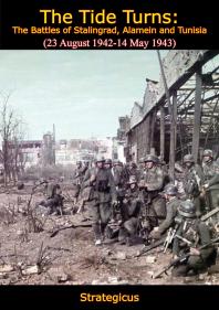 The Tide Turns The Battles Of Stalingrad Alamein And Tunisia 23 August 194214 May 1943 Strategicus