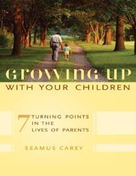 Growing Up With Your Children 7 Turning Points In The Lives Of Parents Seamus Carey