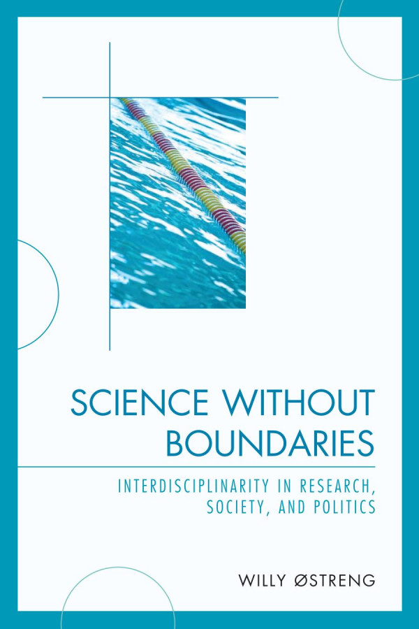 Science Without Boundaries Interdisciplinarity In Research Society And Politics Willy Ostreng Willy Ystreng Willy Ostreng