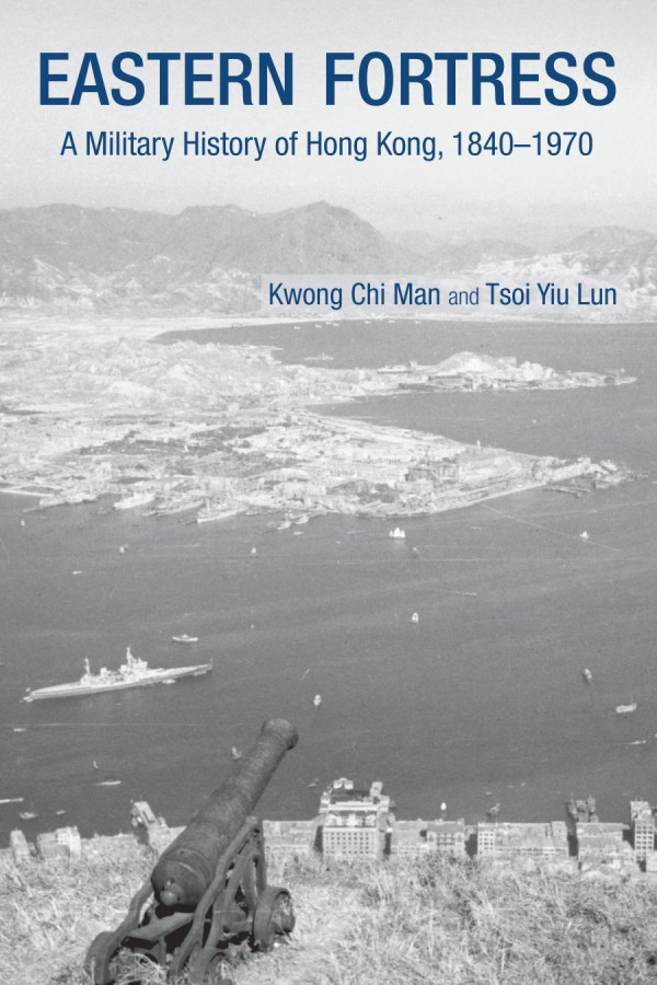 Eastern Fortress A Military History Of Hong Kong 18401970 1st Edition Kwong Chi Man Tsoi Yiu Lun