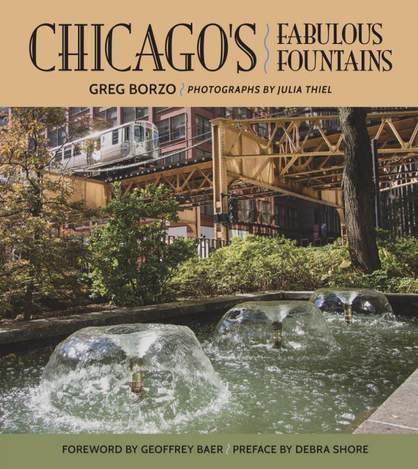 Chicagos Fabulous Fountains 1st Edition Greg Borzo Julia Thiel Geoffrey Baer Debra Shore