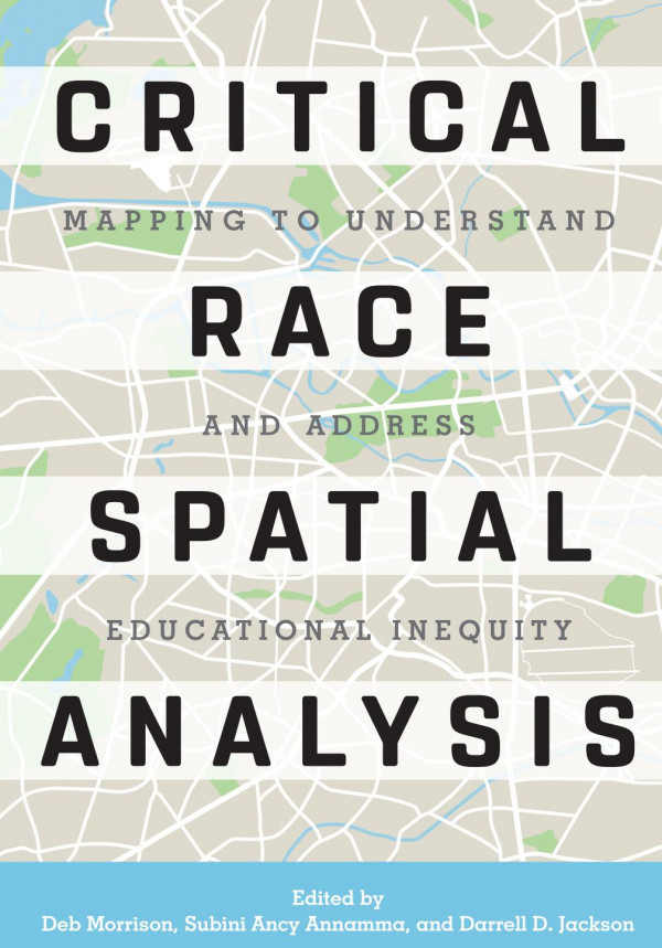 Critical Race Spatial Analysis Mapping To Understand And Address Educational Inequity 1st Edition Deb Morrison Subini Ancy Annamma Darrell D Jackson