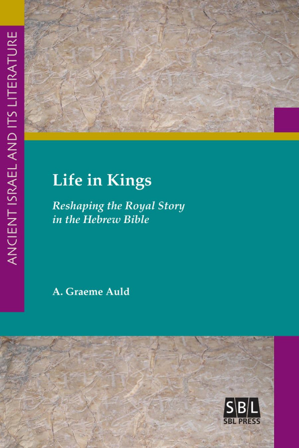 Life In Kings Reshaping The Royal Story In The Hebrew Bible 1st Edition A Graeme Auld
