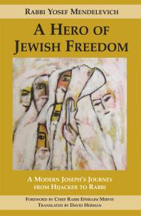 A Hero Of Jewish Freedom A Modern Josephs Journey From Hijacker To Rabbi Rabbi Yosef Mendelevich David Herman Ephraim Mirvis