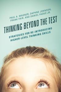 Thinking Beyond The Test Strategies For Reintroducing Higherlevel Thinking Skills Paul A Wagner Daphne Johnson Frank Fair Jr Daniel Fasko