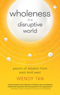 Wholeness In A Disruptive World Pearls Of Wisdoms From East And West 1st Edition Wendy Tan