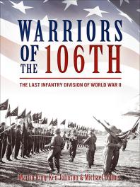 Warriors Of The 106th The Last Infantry Division Of World War Ii Martin King Ken Johnson Michael Collins