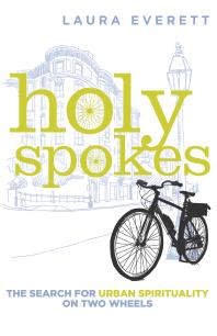 Holy Spokes The Search For Urban Spirituality On Two Wheels Laura Everett