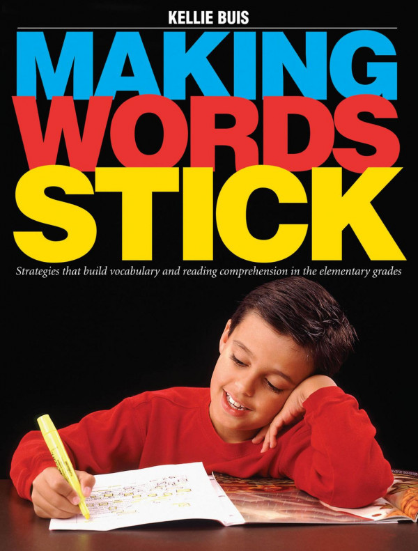 Making Words Stick Strategies That Build Vocabulary And Reading Comprehension In The Elementary Grades 1st Edition Kellie Buis