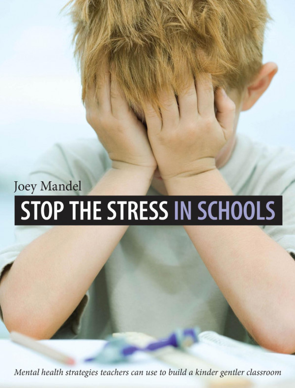 Stop The Stress In Schools Mental Health Strategies Teachers Can Use To Build A Kinder Gentler Classroom 1st Edition Joey Mandel