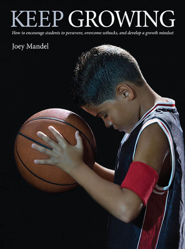 Keep Growing How To Encourage Students To Persevere Overcome Setbacks And Develop A Growth Mindset 1st Edition Joey Mandel