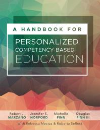 A Handbook For Personalized Competencybased Education Ensure All Students Master Content By Designing And Implementing A Pcbe System 1st Edition Robert J Marzano Jennifer S Norford Michelle Finn Douglas Finn Iii