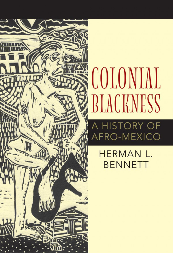 Colonial Blackness A History Of Afromexico 1st Edition Herman L Bennett