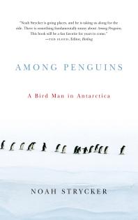 Among Penguins A Bird Man In Antarctica Noah Strycker
