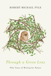 Through A Green Lens Fifty Years Of Writing For Nature Robert Michael Pyle