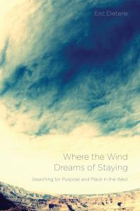 Where The Wind Dreams Of Staying Searching For Purpose And Place In The West Eric Dieterle