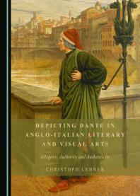 Depicting Dante In Angloitalian Literary And Visual Arts Allegory Authority And Authenticity 1st Edition Christoph Lehner