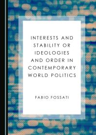Interests And Stability Or Ideologies And Order In Contemporary World Politics 1st Edition Fabio Fossati