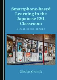 Smartphonebased Learning In The Japanese Esl Classroom A Case Study Report 1st Edition Nicolas Gromik