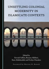 Unsettling Colonial Modernity In Islamicate Contexts 1st Edition Siavash Saffari Kara Adbolmaleki Roxana Akhbari
