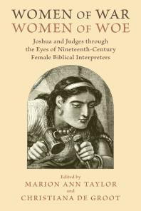 Women Of War Women Of Woe Joshua And Judges Through The Eyes Of Nineteenthcentury Female Biblical Interpreters Marion Ann Taylor Christiana De Groot Christiana De Groot Marion Ann Taylor