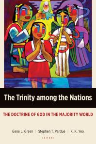 The Trinity Among The Nations The Doctrine Of God In The Majority World Gene L Green Stephen T Pardue K K Yeo