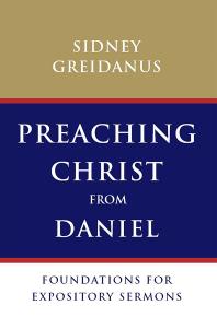 Preaching Christ From Daniel Foundations For Expository Sermons Sydney Greidanus