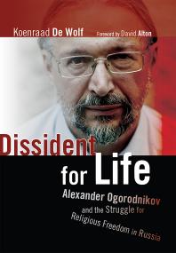 Dissident For Life Alexander Ogorodnikov And The Struggle For Religious Freedom In Russia Koenraad De Wolf David Alton Nancy Forestflier