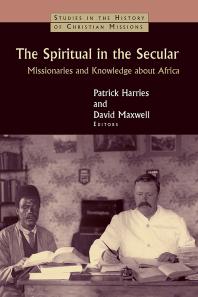 The Spiritual In The Secular Missionaries And Knowledge About Africa Patrick Harries David Maxwell