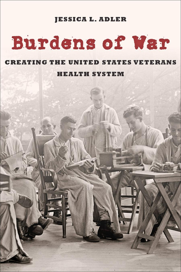 Burdens Of War Creating The United States Veterans Health System 1st Edition Jessica L Adler