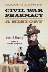 Civil War Pharmacy A History 1st Edition Michael A Flannery Margaret Humphreys