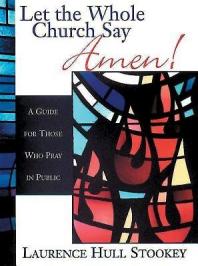 Let The Whole Church Say Amen A Guide For Those Who Pray In Public 1st Edition Laurence Hull Stookey