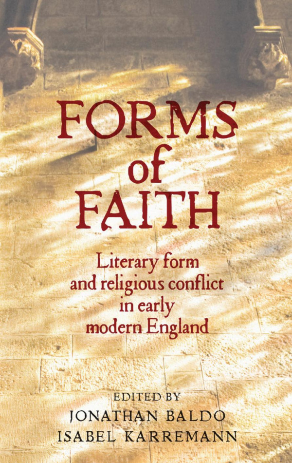 Forms Of Faith Literary Form And Religious Conflict In Early Modern England 1st Edition Jonathan Baldo Isabel Karremann