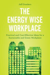 The Energy Wise Workplace Practical And Costeffective Ideas For A Sustainable And Green Workplace Jeff Dondero