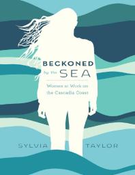 Beckoned By The Sea Women At Work On The Cascadia Coast 1st Edition Sylvia Taylor